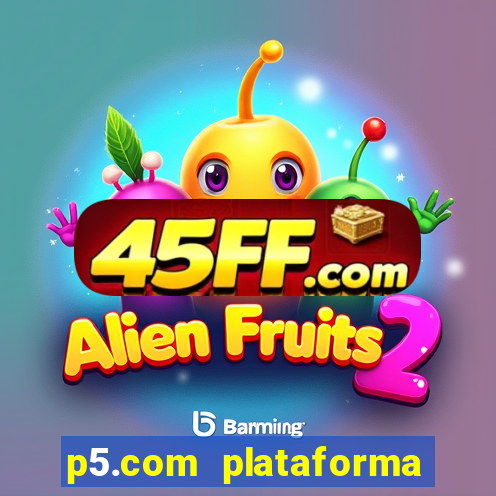 p5.com plataforma de jogos